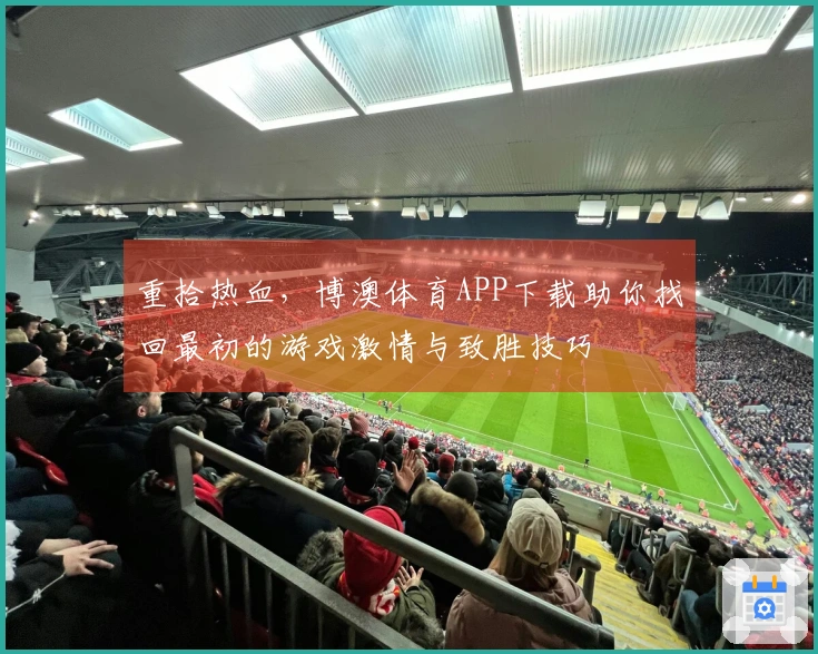 重拾热血，博澳体育APP下载助你找回最初的游戏激情与致胜技巧